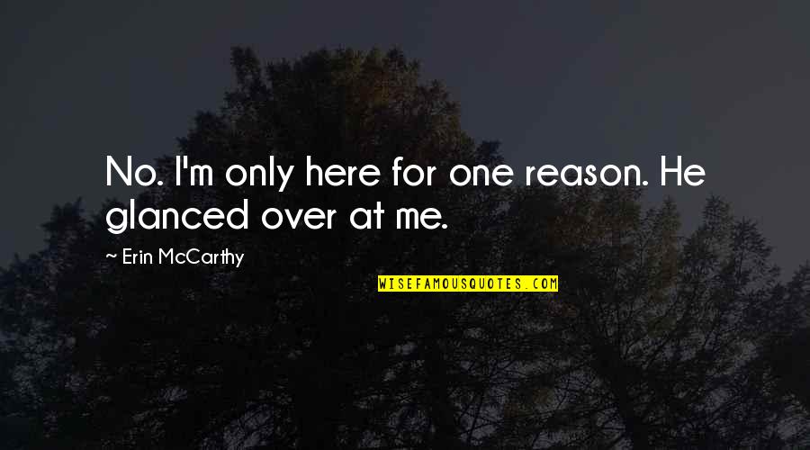 Only One Me Quotes By Erin McCarthy: No. I'm only here for one reason. He