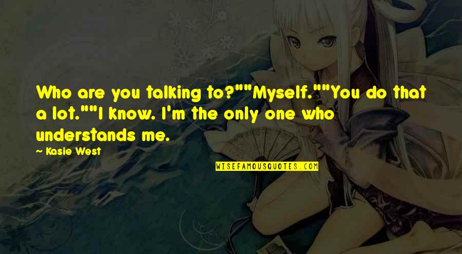 Only One Me Quotes By Kasie West: Who are you talking to?""Myself.""You do that a