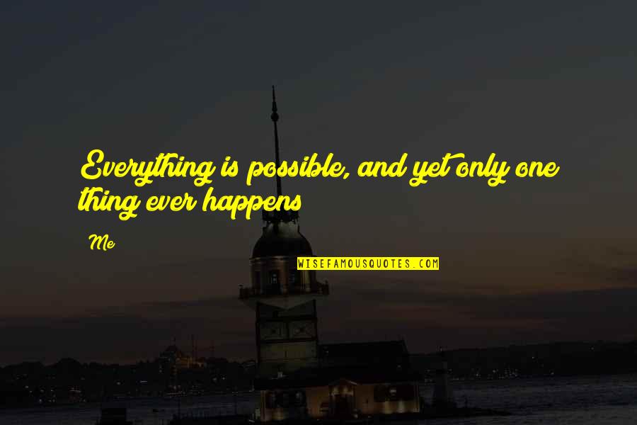 Only One Me Quotes By Me: Everything is possible, and yet only one thing