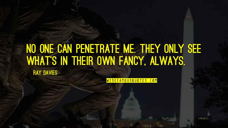 Only One Me Quotes By Ray Davies: No one can penetrate me. They only see