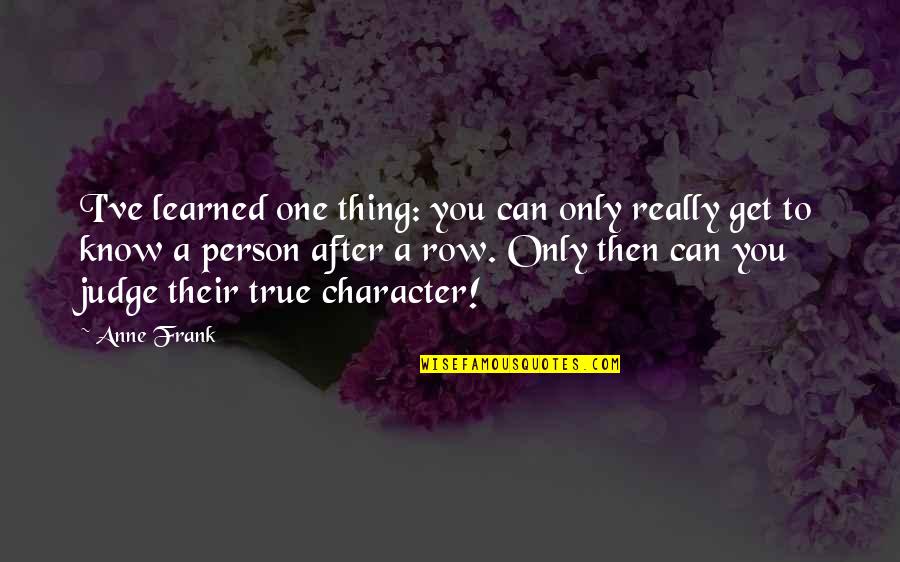 Only One Person Quotes By Anne Frank: I've learned one thing: you can only really