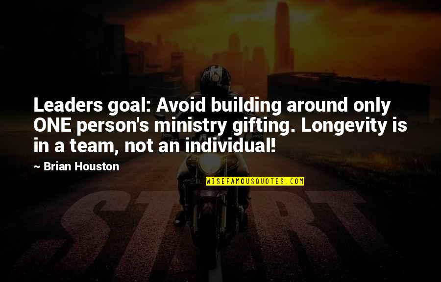 Only One Person Quotes By Brian Houston: Leaders goal: Avoid building around only ONE person's