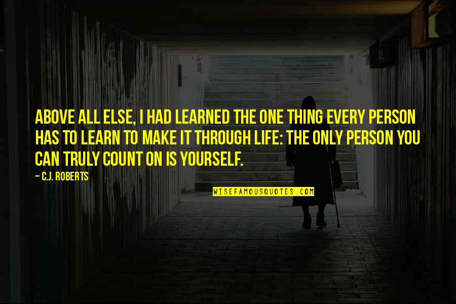 Only One Person Quotes By C.J. Roberts: Above all else, I had learned the one