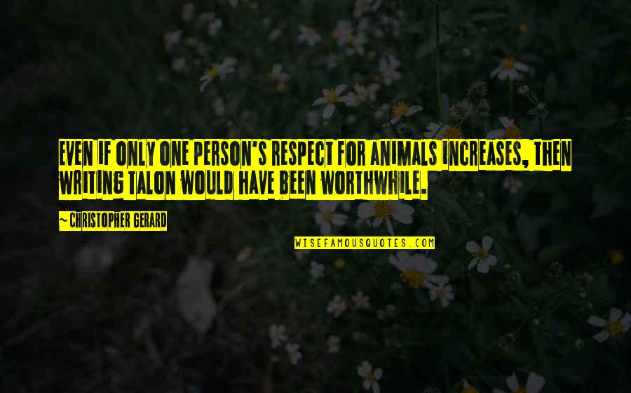 Only One Person Quotes By Christopher Gerard: Even if only one person's respect for animals