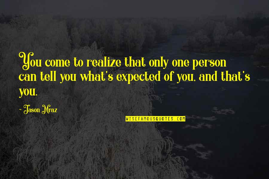 Only One Person Quotes By Jason Mraz: You come to realize that only one person