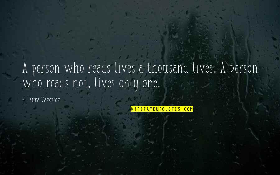 Only One Person Quotes By Laura Vazquez: A person who reads lives a thousand lives.