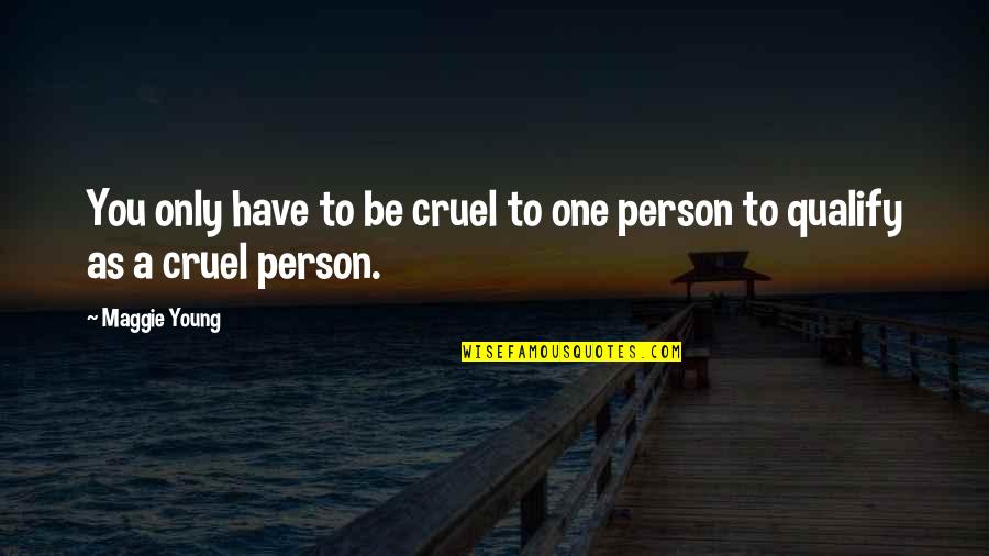 Only One Person Quotes By Maggie Young: You only have to be cruel to one