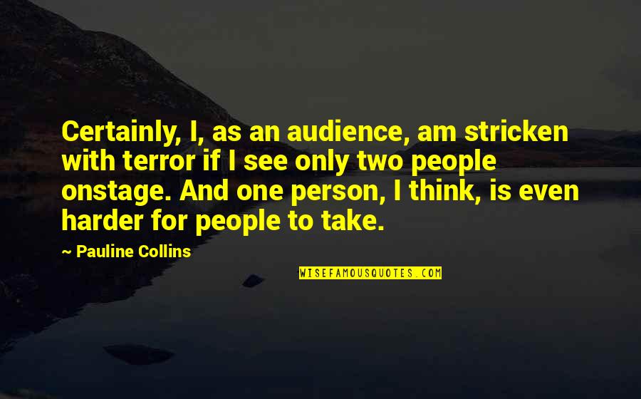 Only One Person Quotes By Pauline Collins: Certainly, I, as an audience, am stricken with