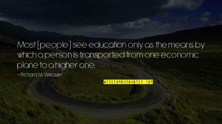 Only One Person Quotes By Richard M. Weaver: Most [people] see education only as the means