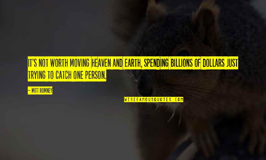 Only One Person Trying Quotes By Mitt Romney: It's not worth moving heaven and earth, spending