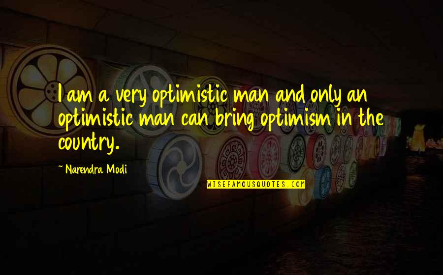 Only One Person Trying Quotes By Narendra Modi: I am a very optimistic man and only
