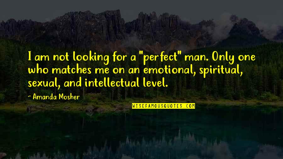 Only One Quotes And Quotes By Amanda Mosher: I am not looking for a "perfect" man. Only One Quotes And Quotes By Amanda Mosher: I am not looking for a "perfect" man.