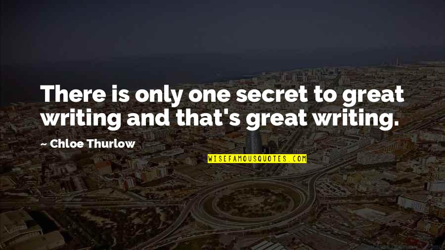 Only One Quotes And Quotes By Chloe Thurlow: There is only one secret to great writing