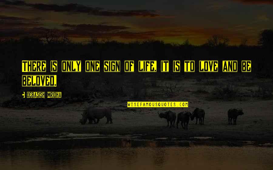 Only One Quotes And Quotes By Debasish Mridha: There is only one sign of life, it Only One Quotes And Quotes By Debasish Mridha: There is only one sign of life, it