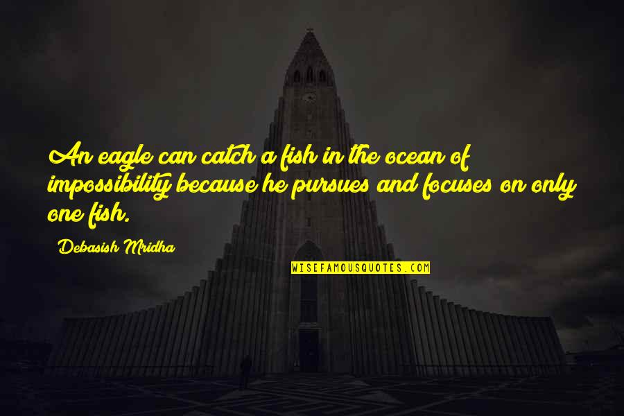Only One Quotes And Quotes By Debasish Mridha: An eagle can catch a fish in the Only One Quotes And Quotes By Debasish Mridha: An eagle can catch a fish in the