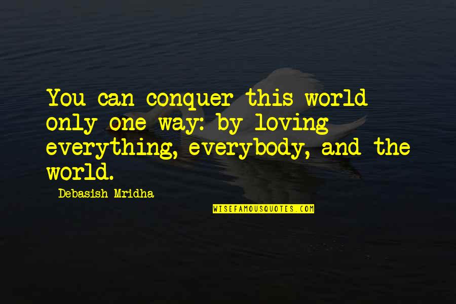 Only One Quotes And Quotes By Debasish Mridha: You can conquer this world only one way: