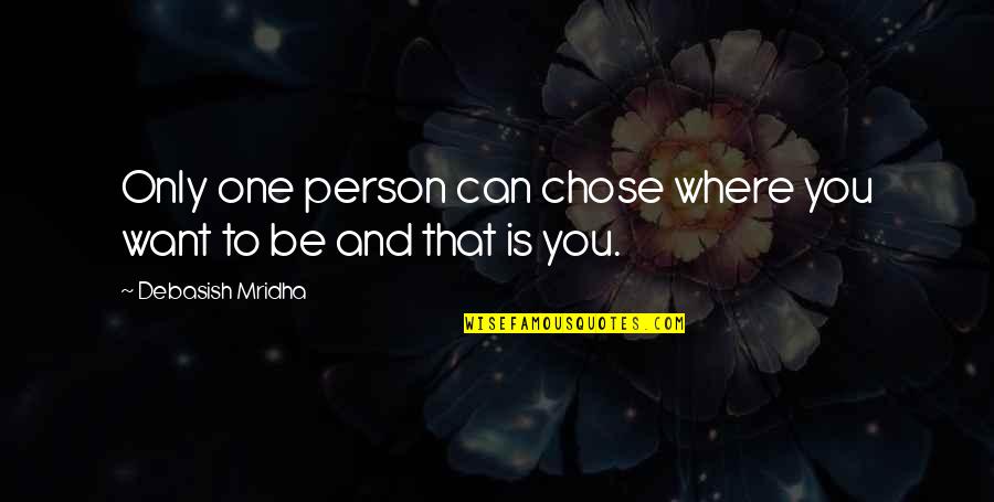 Only One Quotes And Quotes By Debasish Mridha: Only one person can chose where you want