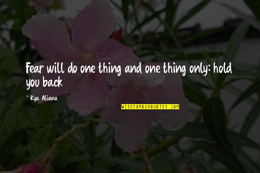 Only One Quotes And Quotes By Kya Aliana: Fear will do one thing and one thing