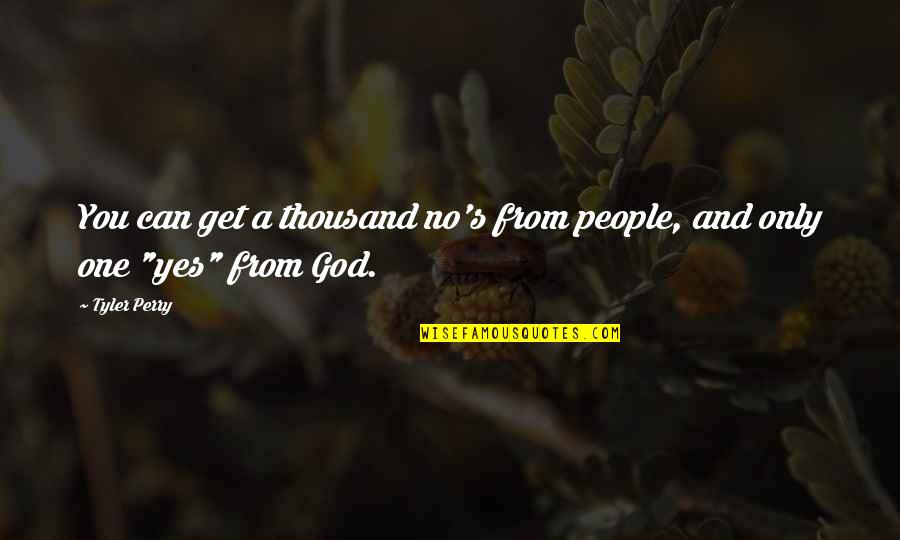 Only One Quotes And Quotes By Tyler Perry: You can get a thousand no's from people,