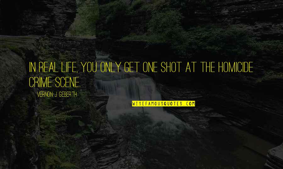 Only One Quotes By Vernon J. Geberth: In real life, you only get one shot