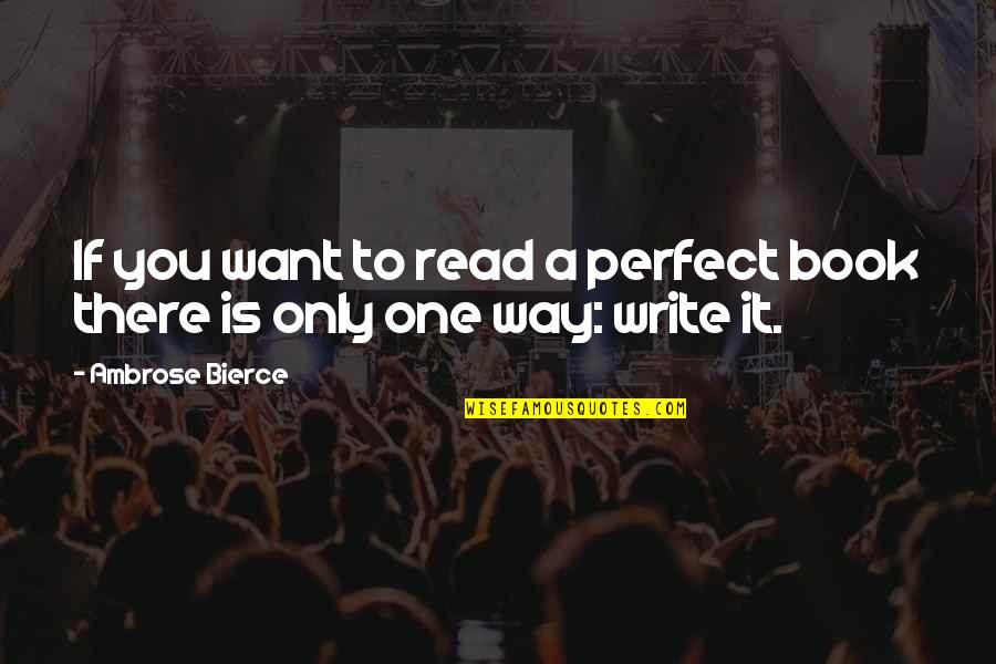 Only One Way Quotes By Ambrose Bierce: If you want to read a perfect book