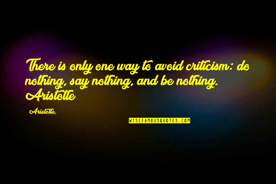 Only One Way Quotes By Aristotle.: There is only one way to avoid criticism: