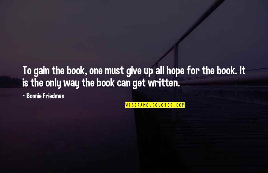 Only One Way Quotes By Bonnie Friedman: To gain the book, one must give up