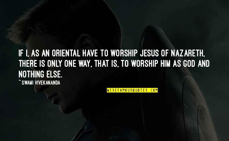 Only One Way Quotes By Swami Vivekananda: If I, as an Oriental have to worship