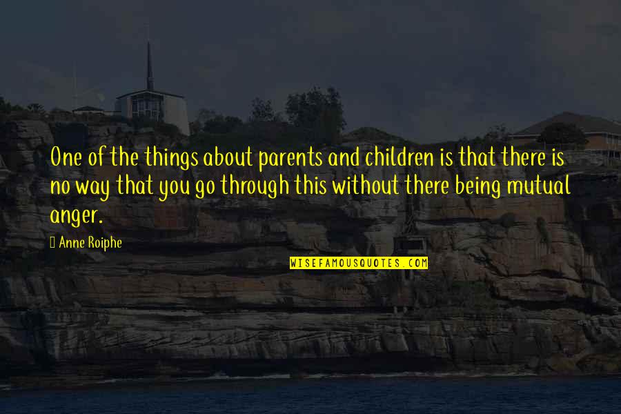 Only One Way To Go Quotes By Anne Roiphe: One of the things about parents and children