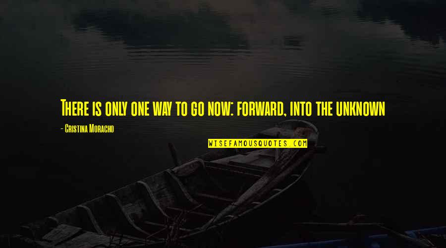 Only One Way To Go Quotes By Cristina Moracho: There is only one way to go now: