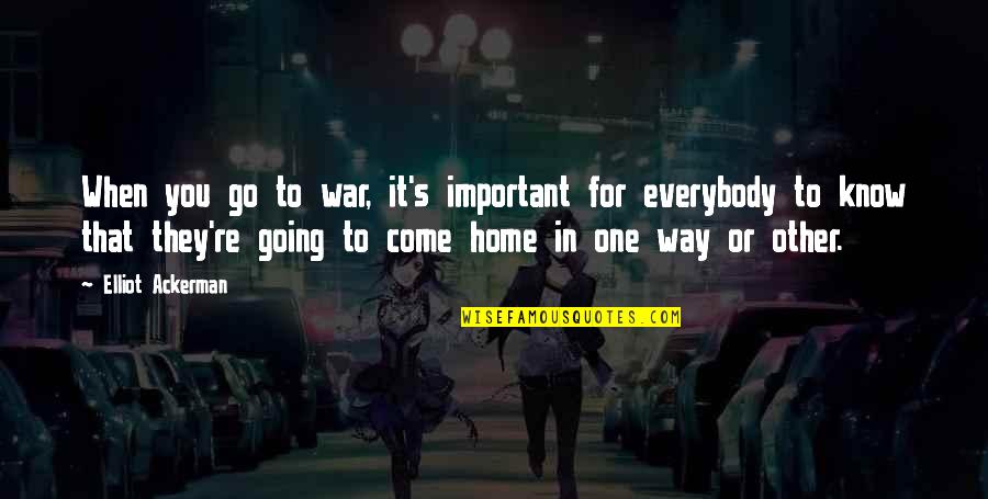 Only One Way To Go Quotes By Elliot Ackerman: When you go to war, it's important for