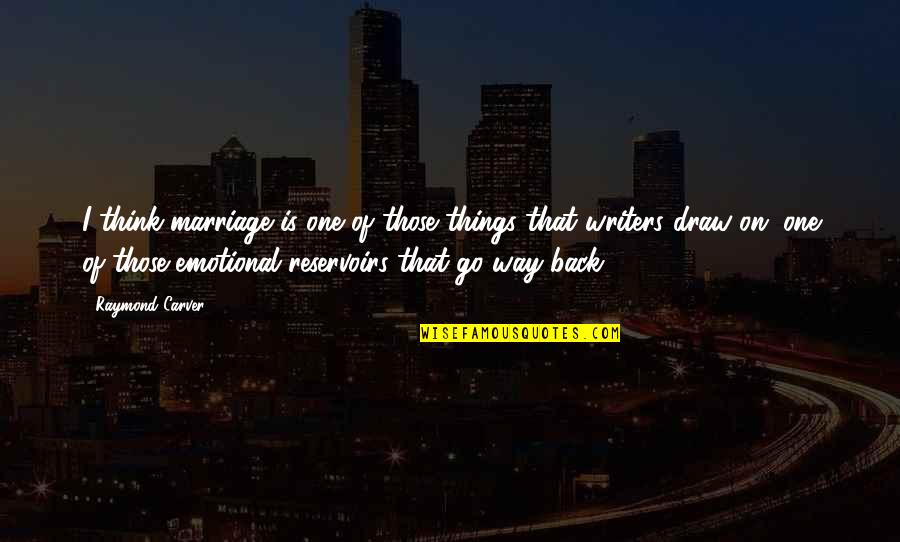 Only One Way To Go Quotes By Raymond Carver: I think marriage is one of those things