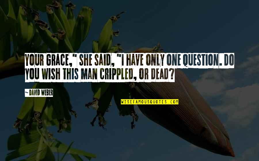 Only One Wish Quotes By David Weber: Your Grace," she said, "I have only one