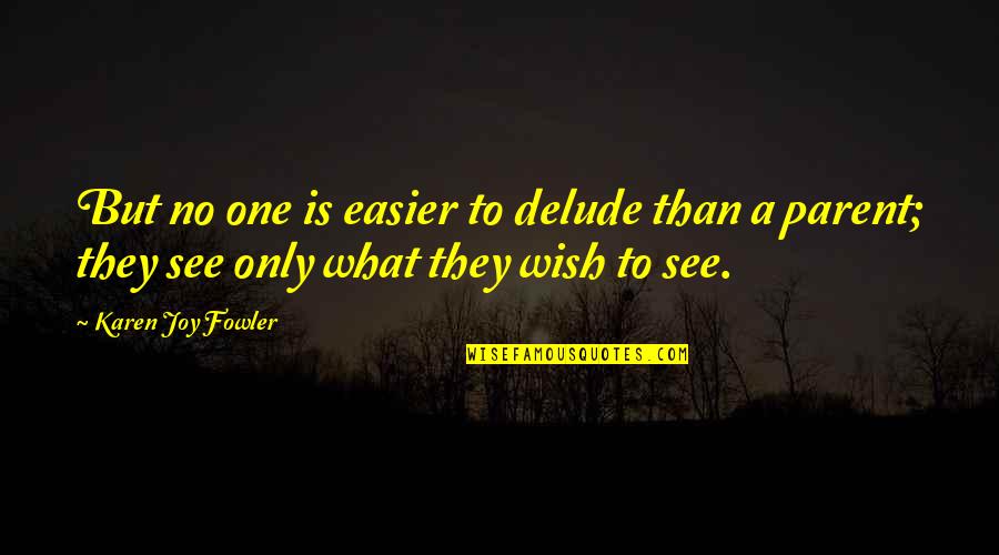 Only One Wish Quotes By Karen Joy Fowler: But no one is easier to delude than