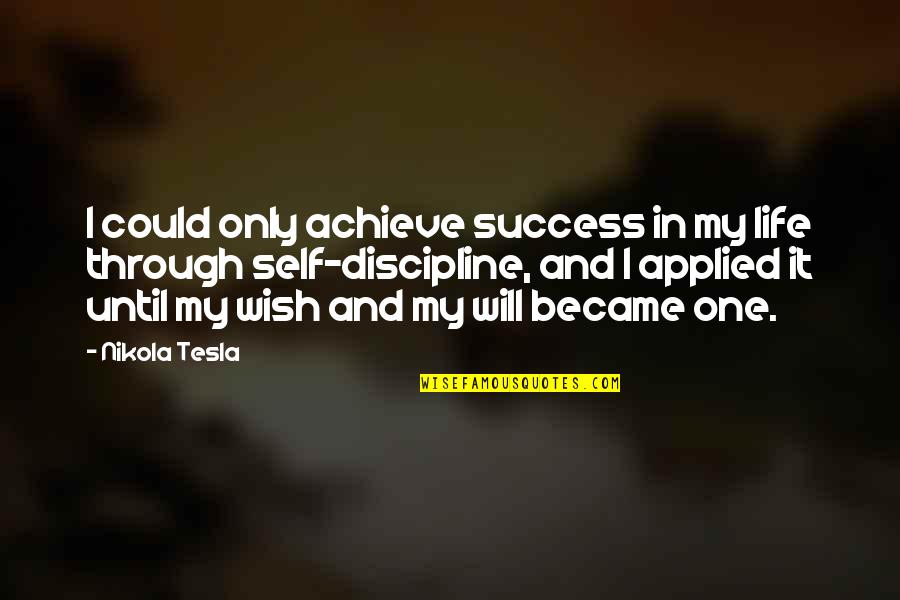 Only One Wish Quotes By Nikola Tesla: I could only achieve success in my life