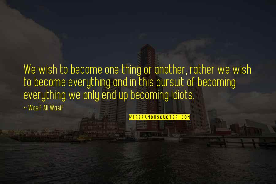 Only One Wish Quotes By Wasif Ali Wasif: We wish to become one thing or another,