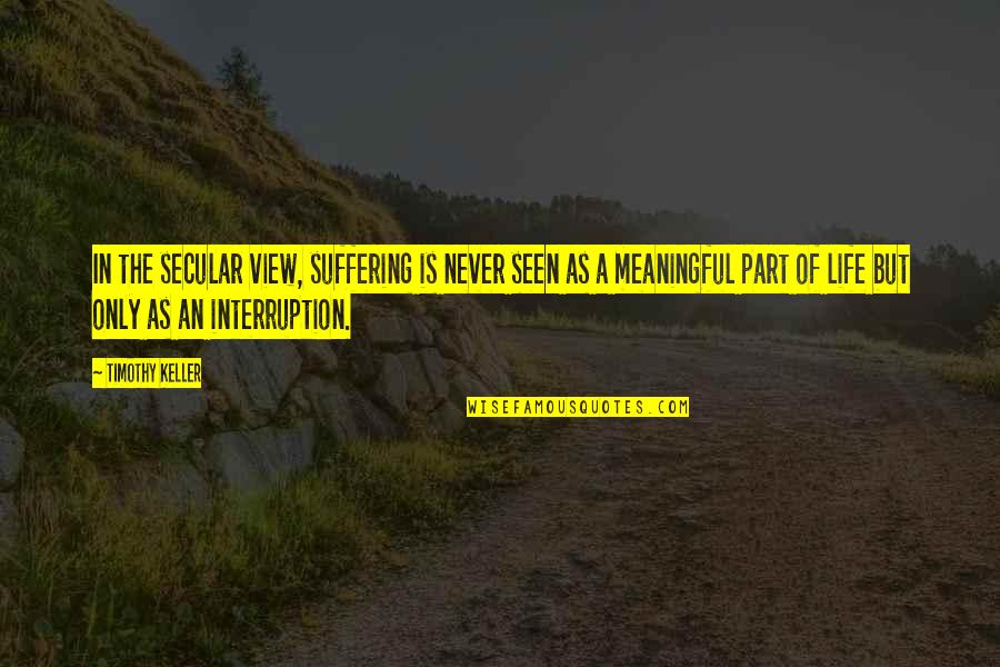 Only Pain Quotes By Timothy Keller: In the secular view, suffering is never seen Only Pain Quotes By Timothy Keller: In the secular view, suffering is never seen