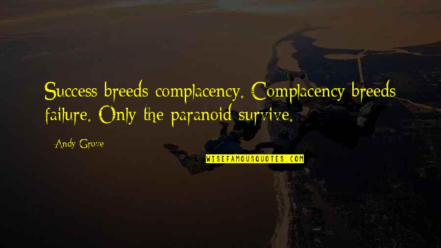 Only Paranoid Survive Quotes By Andy Grove: Success breeds complacency. Complacency breeds failure. Only the