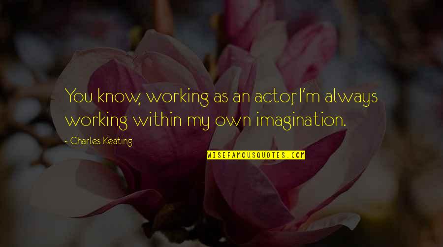 Only Paranoid Survive Quotes By Charles Keating: You know, working as an actor, I'm always