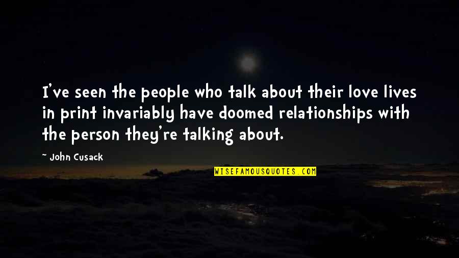 Only Person I Love Quotes By John Cusack: I've seen the people who talk about their Only Person I Love Quotes By John Cusack: I've seen the people who talk about their
