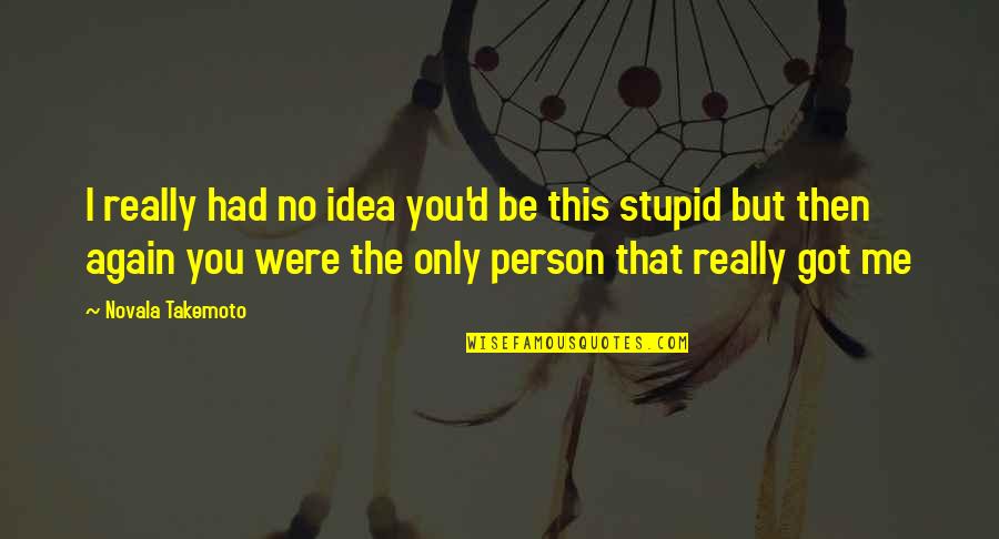Only Person I Love Quotes By Novala Takemoto: I really had no idea you'd be this Only Person I Love Quotes By Novala Takemoto: I really had no idea you'd be this