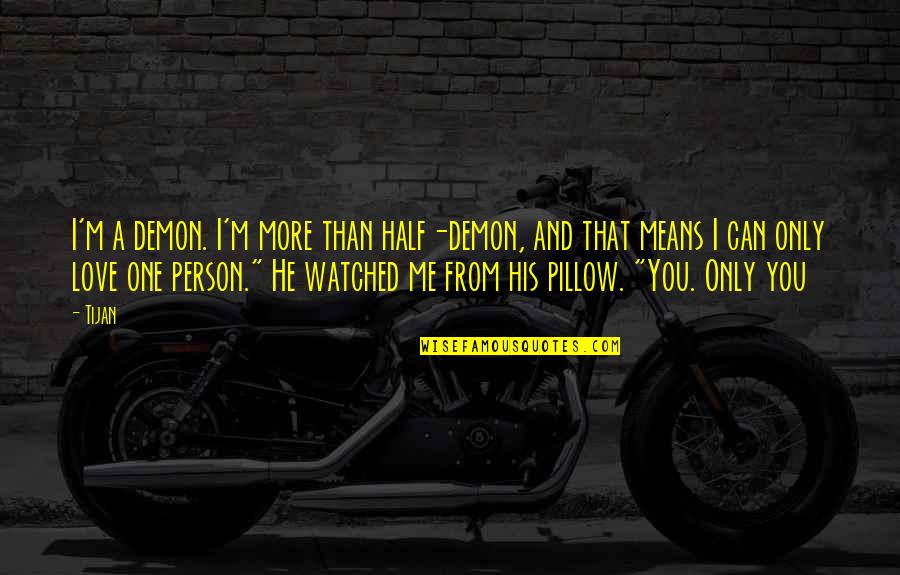 Only Person I Love Quotes By Tijan: I'm a demon. I'm more than half-demon, and Only Person I Love Quotes By Tijan: I'm a demon. I'm more than half-demon, and