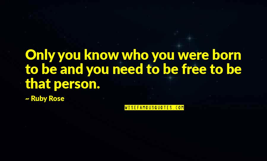 Only Person You Need Quotes By Ruby Rose: Only you know who you were born to