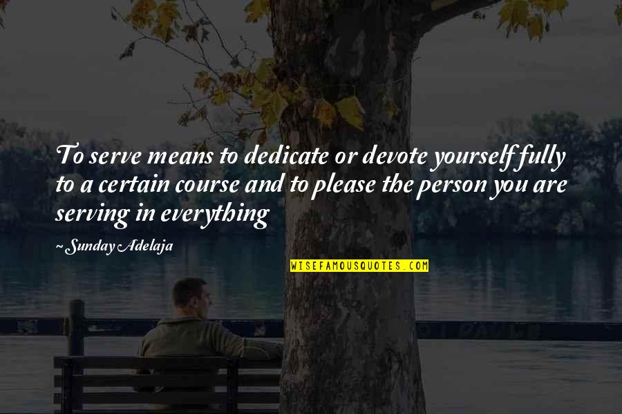 Only Please Yourself Quotes By Sunday Adelaja: To serve means to dedicate or devote yourself