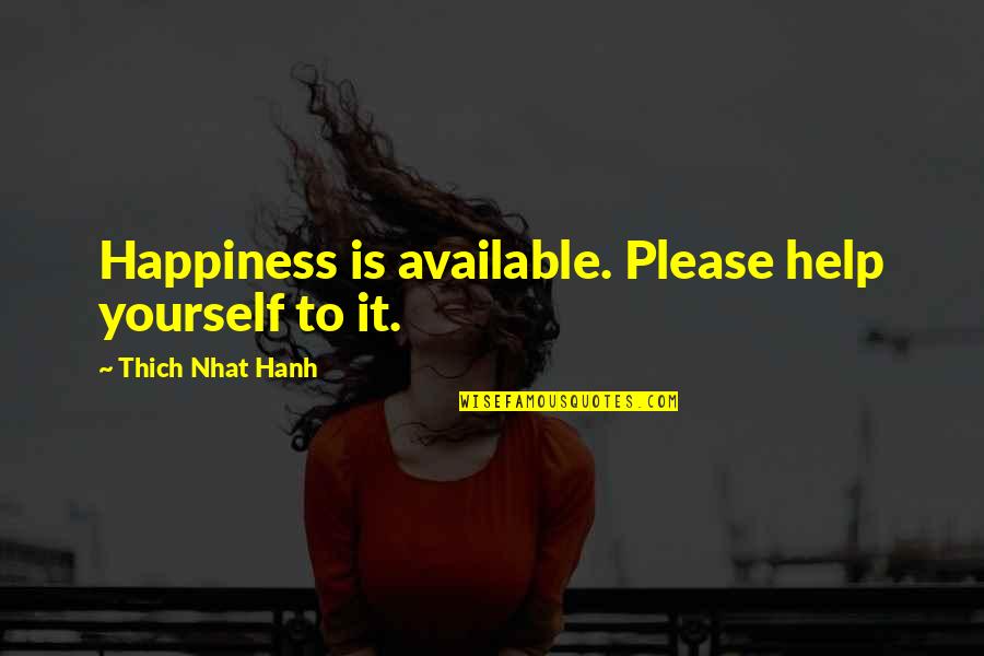 Only Please Yourself Quotes By Thich Nhat Hanh: Happiness is available. Please help yourself to it.