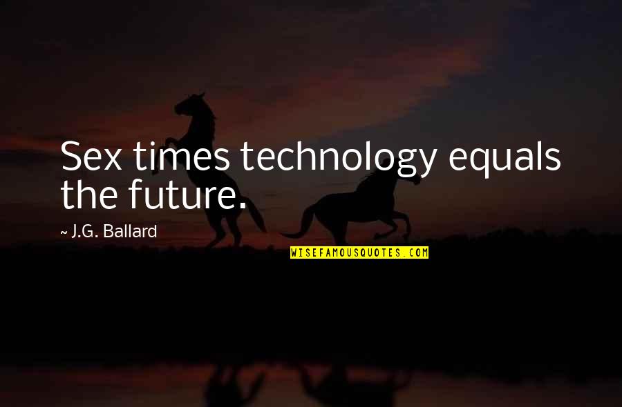Only Rainbows After Rain Quotes By J.G. Ballard: Sex times technology equals the future.