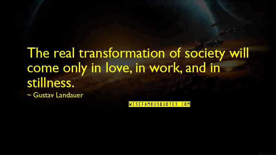 Only Real Love Quotes By Gustav Landauer: The real transformation of society will come only
