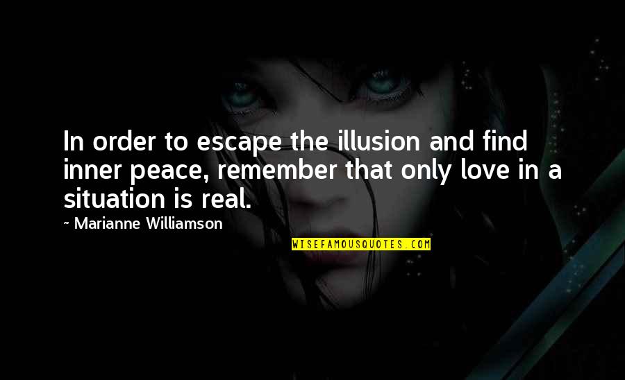 Only Real Love Quotes By Marianne Williamson: In order to escape the illusion and find