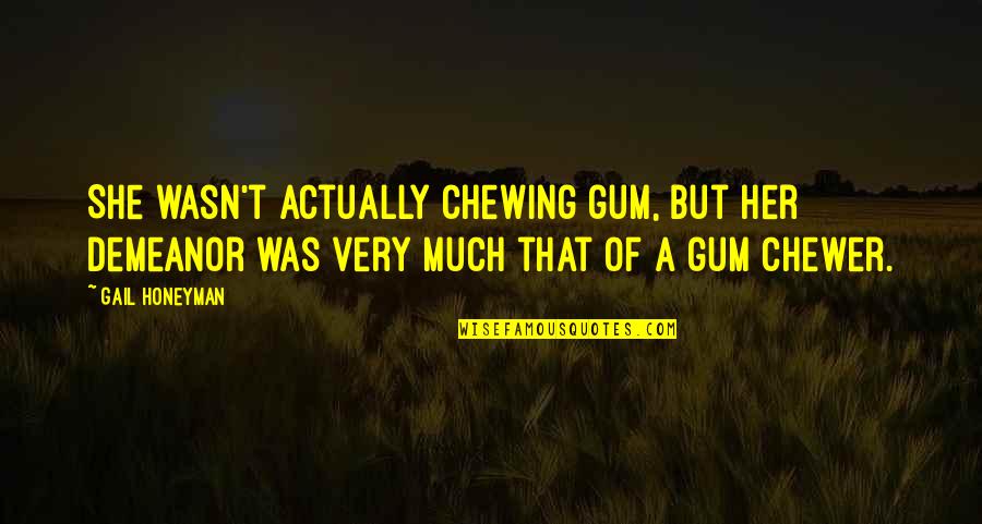 Only Rely On Yourself Quotes By Gail Honeyman: She wasn't actually chewing gum, but her demeanor Only Rely On Yourself Quotes By Gail Honeyman: She wasn't actually chewing gum, but her demeanor