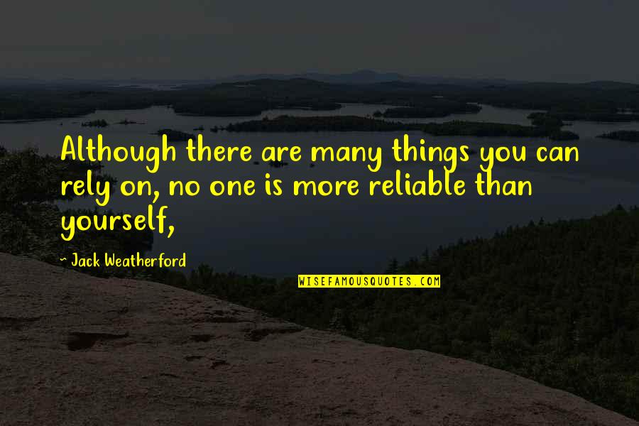 Only Rely On Yourself Quotes By Jack Weatherford: Although there are many things you can rely Only Rely On Yourself Quotes By Jack Weatherford: Although there are many things you can rely